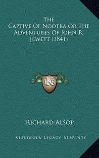 Cover image for The Captive of Nootka or the Adventures of John R. Jewett (1841)