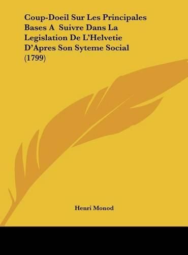 Coup-Doeil Sur Les Principales Bases a Suivre Dans La Legislation de L'Helvetie D'Apres Son Syteme Social (1799)