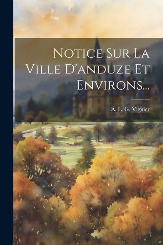 Cover image for Notice Sur La Ville D'anduze Et Environs...