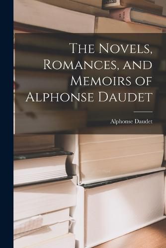 The Novels, Romances, and Memoirs of Alphonse Daudet