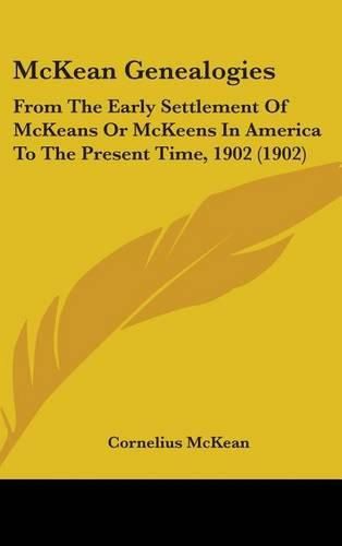 Cover image for McKean Genealogies: From the Early Settlement of McKeans or McKeens in America to the Present Time, 1902 (1902)