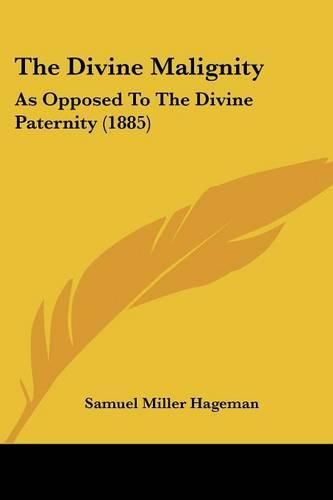 Cover image for The Divine Malignity: As Opposed to the Divine Paternity (1885)