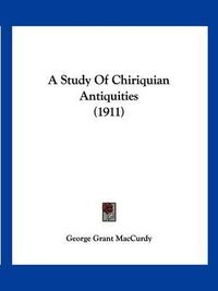 Cover image for A Study of Chiriquian Antiquities (1911)