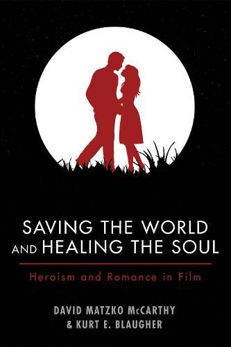 Cover image for Saving the World and Healing the Soul: Heroism and Romance in Film