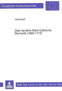 Cover image for Das Narrative Werk Catherine Bernards (1662-1712): Liebeskonzeption Und Erzaehltechniken