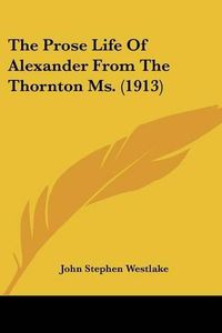 Cover image for The Prose Life of Alexander from the Thornton Ms. (1913)