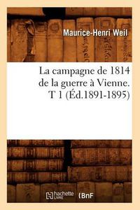 Cover image for La Campagne de 1814 de la Guerre A Vienne. T 1 (Ed.1891-1895)