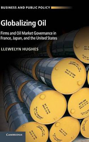 Globalizing Oil: Firms and Oil Market Governance in France, Japan, and the United States