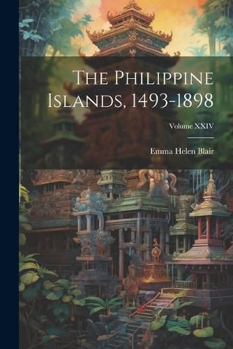 The Philippine Islands, 1493-1898; Volume XXIV