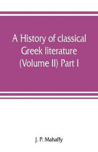 Cover image for A history of classical Greek literature (Volume II) Part I.