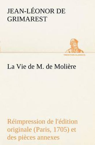 La Vie de M. de Moliere Reimpression de l'edition originale (Paris, 1705) et des pieces annexes