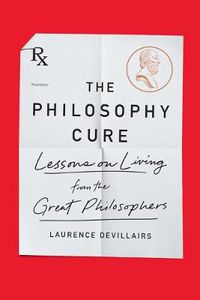 Cover image for The Philosophy Cure: Lessons on Living from the Great Philosophers