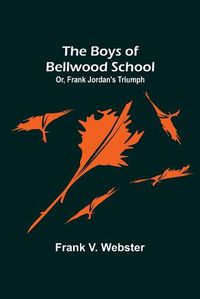 Cover image for The Boys of Bellwood School; Or, Frank Jordan's Triumph