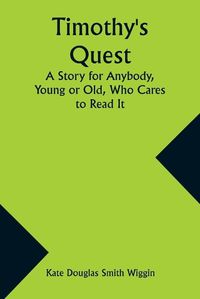 Cover image for Timothy's Quest A Story for Anybody, Young or Old, Who Cares to Read It