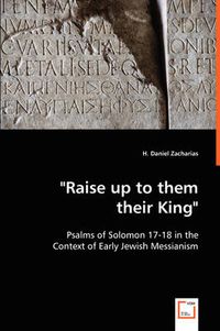 Cover image for Raise up to them their King - Psalms of Solomon 17-18 in the Context of Early Jewish Messianism