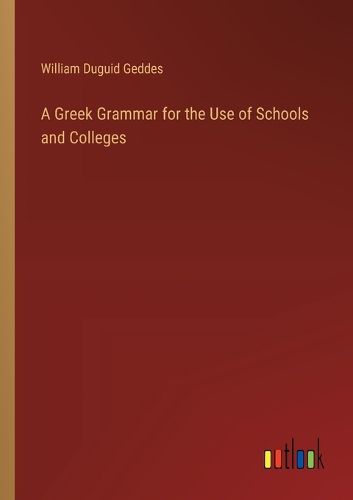 Cover image for A Greek Grammar for the Use of Schools and Colleges