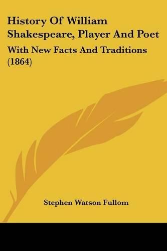 Cover image for History Of William Shakespeare, Player And Poet: With New Facts And Traditions (1864)