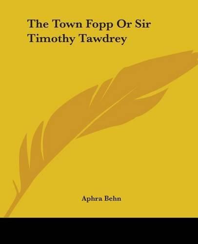 Cover image for The Town Fopp Or Sir Timothy Tawdrey