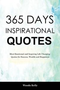 Cover image for 365 Days Inspirational Quotes: Most Emotional and Inspiring Life Changing Quotes for Success, Wealth and Happiness