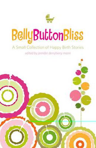 Cover image for Belly Button Bliss: A Small Collection of Happy Birth Stories