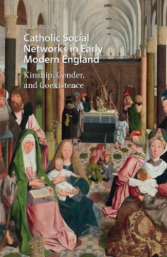 Cover image for Catholic Social Networks in Early Modern England: Kinship, Gender, and Coexistence