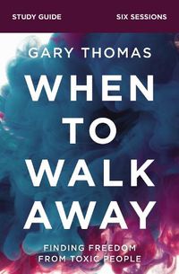 Cover image for When to Walk Away Bible Study Guide: Finding Freedom from Toxic People