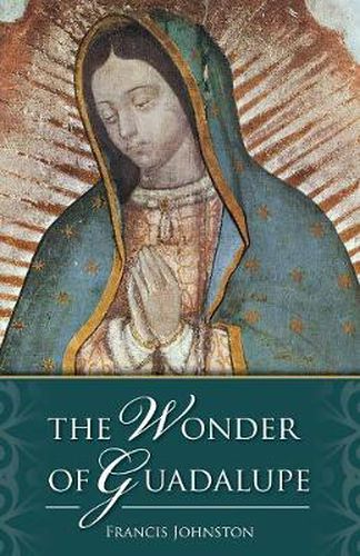 Cover image for The Wonder of Guadalupe: The Origin and Cult of the Miraculous Image of the Blessed Virgin in Mexico