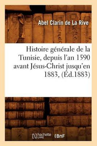 Histoire Generale de la Tunisie, Depuis l'An 1590 Avant Jesus-Christ Jusqu'en 1883, (Ed.1883)