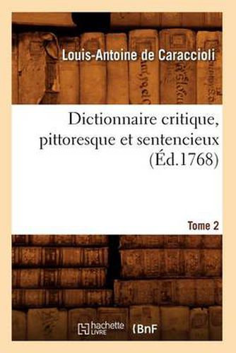 Dictionnaire Critique, Pittoresque Et Sentencieux. Tome 2 (Ed.1768)