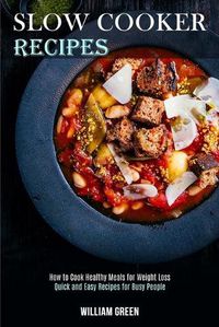 Cover image for Slow Cooker Recipes: How to Cook Healthy Meals for Weight Loss (Quick and Easy Recipes for Busy People)