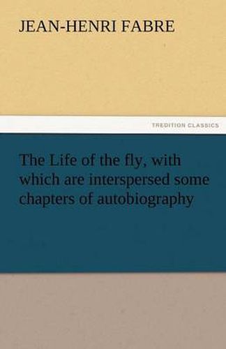 Cover image for The Life of the Fly, with Which Are Interspersed Some Chapters of Autobiography
