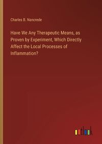 Cover image for Have We Any Therapeutic Means, as Proven by Experiment, Which Directly Affect the Local Processes of Inflammation?