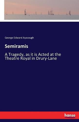 Cover image for Semiramis: A Tragedy, as it is Acted at the Theatre Royal in Drury-Lane