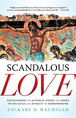 Cover image for Scandalous Love: Rediscovering the Authentic Gospel That Repels the Religious and Attracts the Brokenhearted