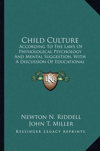 Child Culture: According to the Laws of Physiological Psychology and Mental Suggestion, with a Discussion of Educational Problems (1901)