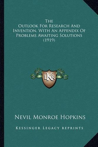 Cover image for The Outlook for Research and Invention, with an Appendix of the Outlook for Research and Invention, with an Appendix of Problems Awaiting Solutions (1919) Problems Awaiting Solutions (1919)