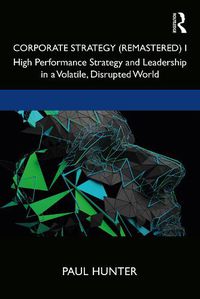 Cover image for Corporate Strategy (Remastered) I: High Performance Strategy and Leadership in a Volatile, Disrupted World