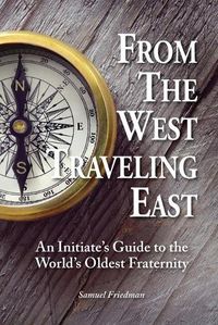 Cover image for From the West Traveling East: An Initiate's Guide to the World's Oldest Fraternity