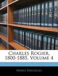 Cover image for Charles Rogier, 1800-1885, Volume 4