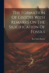 Cover image for The Formation Of Geodes With Remarks On The Silicification Of Fossils