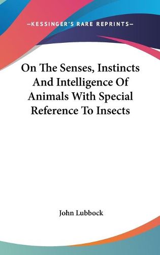 Cover image for On the Senses, Instincts and Intelligence of Animals with Special Reference to Insects