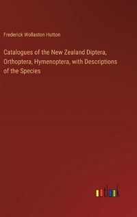 Cover image for Catalogues of the New Zealand Diptera, Orthoptera, Hymenoptera, with Descriptions of the Species