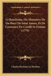 Cover image for Le Royalisme, Ou Memoires de Du Barri de Saint Aunez, Et de Constance de Cezelli Sa Femme (1770)