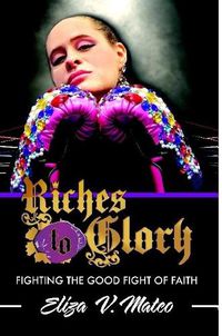 Cover image for Riches to Glory: Fighting the Good Fight of Faith