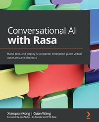 Cover image for Conversational AI with Rasa: Build, test, and deploy AI-powered, enterprise-grade virtual assistants and chatbots