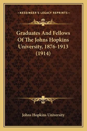 Graduates and Fellows of the Johns Hopkins University, 1876-1913 (1914)