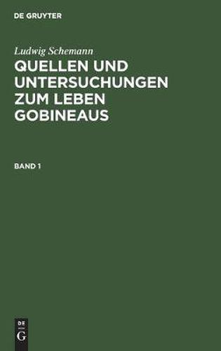 Ludwig Schemann: Quellen Und Untersuchungen Zum Leben Gobineaus. Band 1