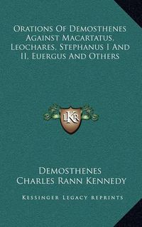 Cover image for Orations of Demosthenes Against Macartatus, Leochares, Stephanus I and II, Euergus and Others