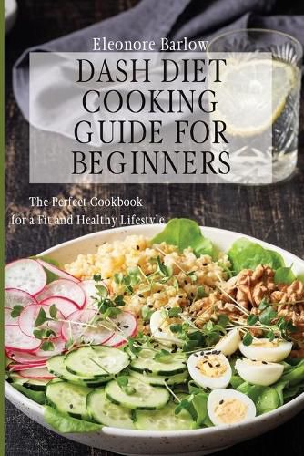 Cover image for Dash Diet Cooking Guide for Beginners: The Perfect Cookbook for a Fit and Healthy Lifestyle