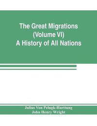 Cover image for The Great Migrations (Volume VI) A History of All Nations